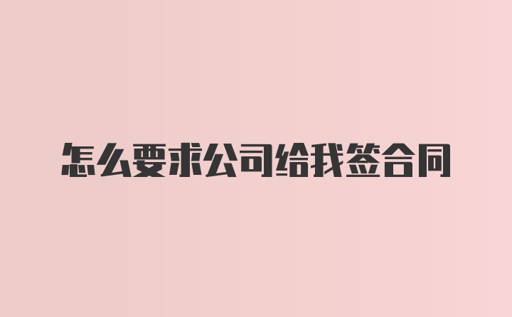 怎么要求公司给我签合同