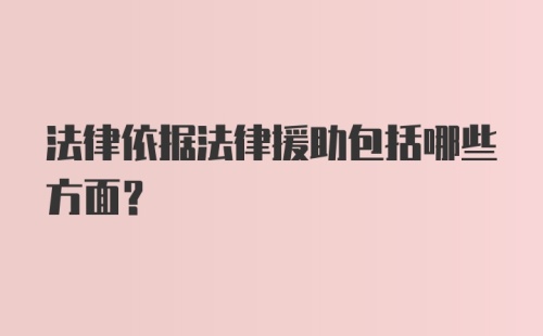 法律依据法律援助包括哪些方面？