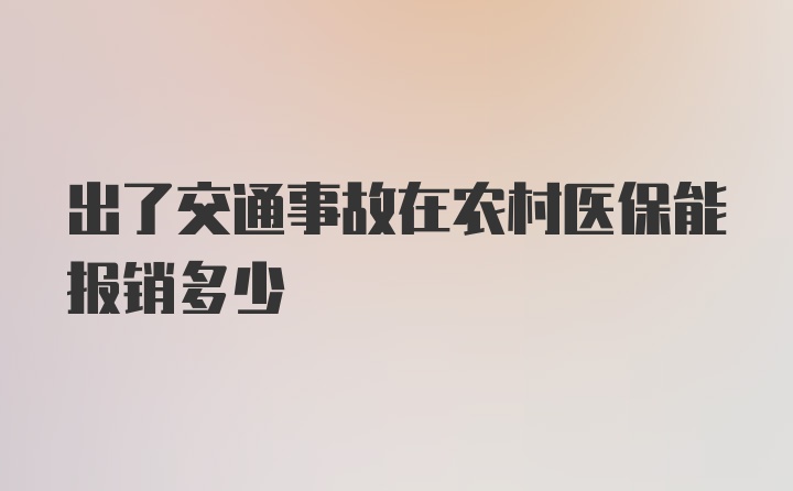 出了交通事故在农村医保能报销多少