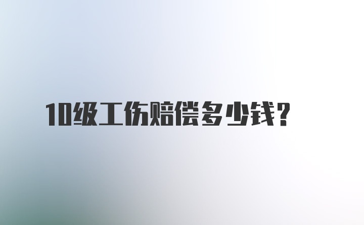 10级工伤赔偿多少钱？