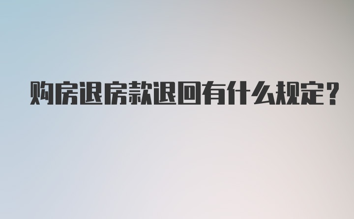 购房退房款退回有什么规定？