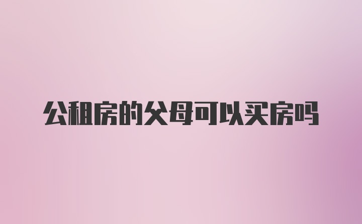 公租房的父母可以买房吗