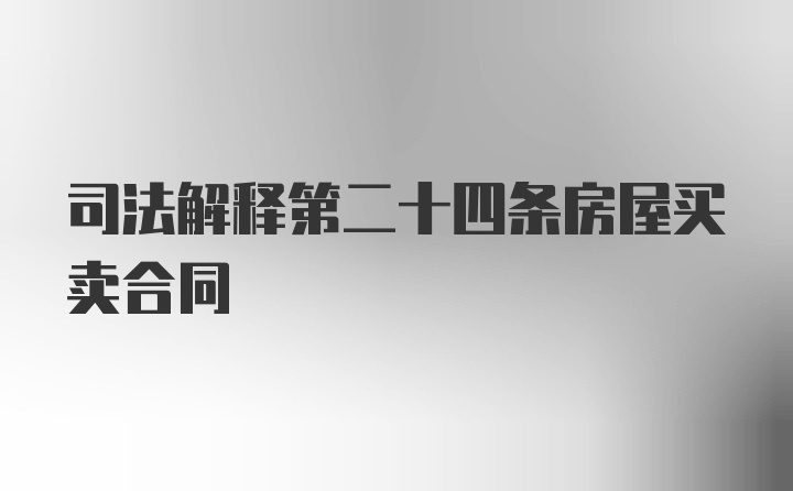 司法解释第二十四条房屋买卖合同