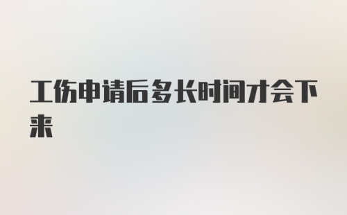 工伤申请后多长时间才会下来