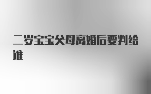 二岁宝宝父母离婚后要判给谁