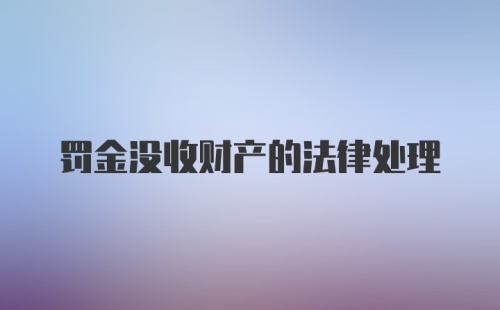 罚金没收财产的法律处理