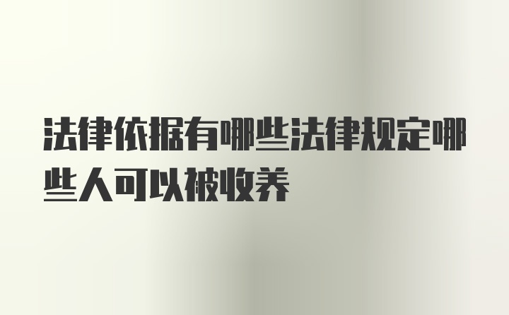 法律依据有哪些法律规定哪些人可以被收养