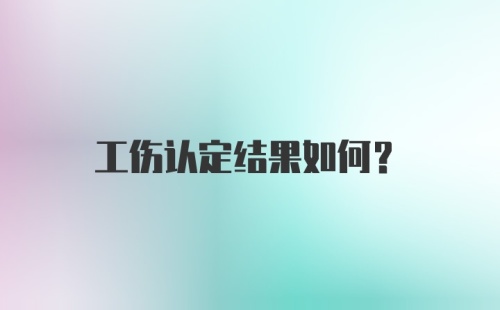 工伤认定结果如何？