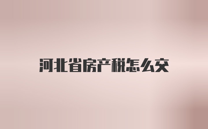 河北省房产税怎么交