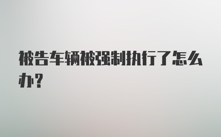 被告车辆被强制执行了怎么办？