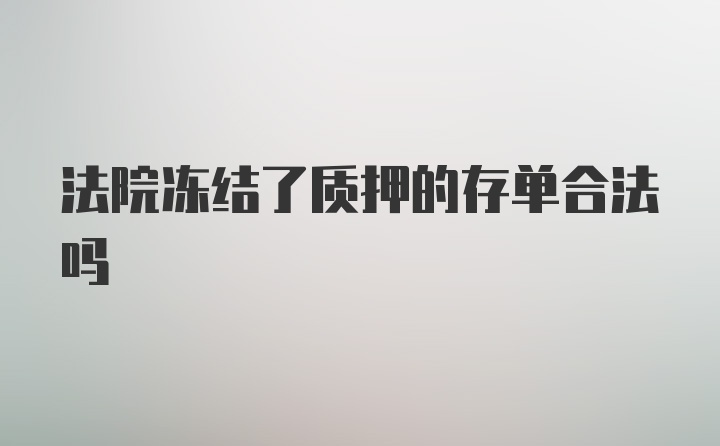 法院冻结了质押的存单合法吗