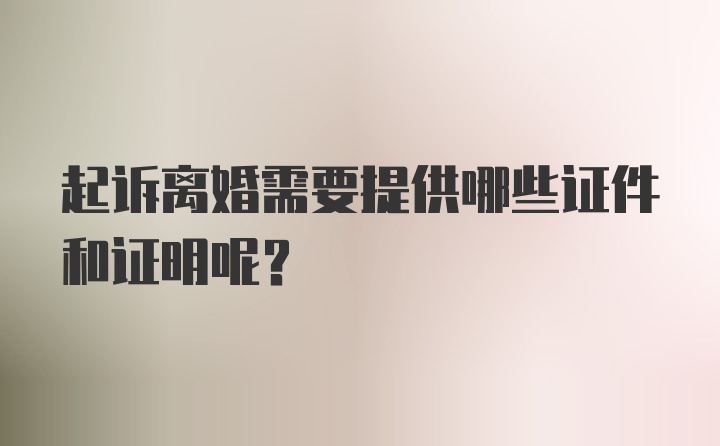 起诉离婚需要提供哪些证件和证明呢？