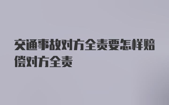 交通事故对方全责要怎样赔偿对方全责