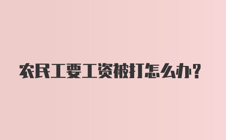 农民工要工资被打怎么办?