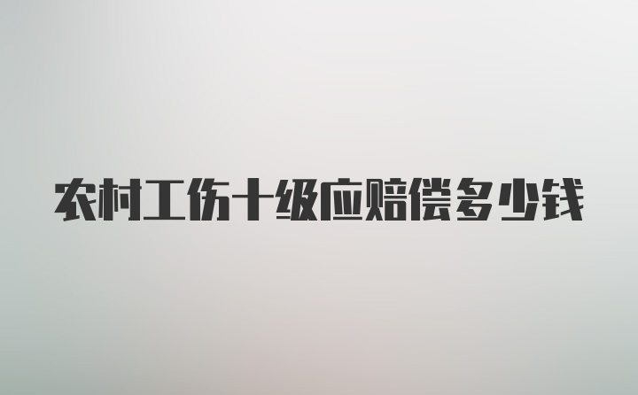 农村工伤十级应赔偿多少钱