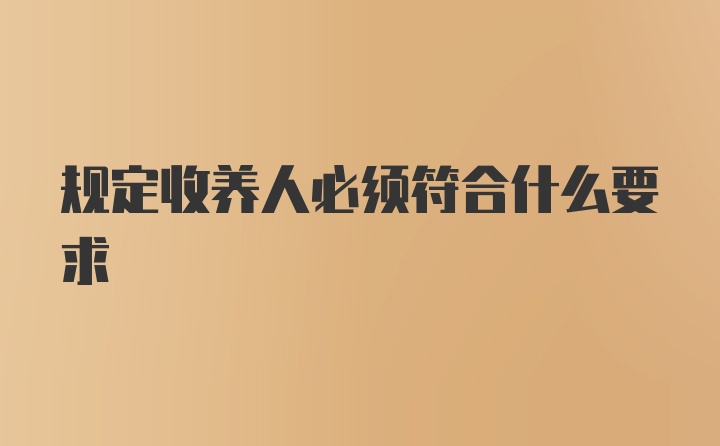 规定收养人必须符合什么要求