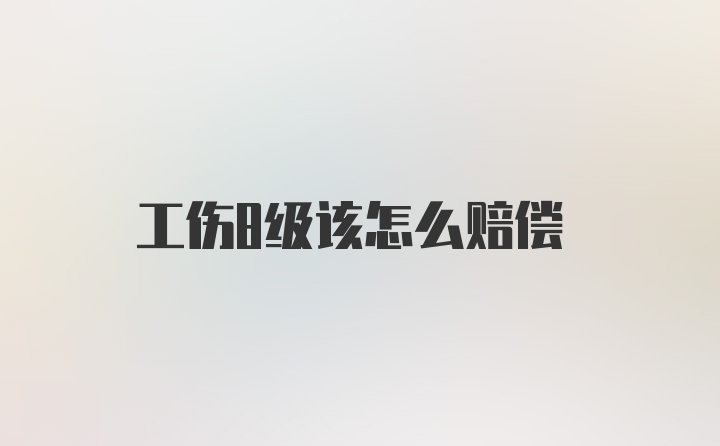 工伤8级该怎么赔偿