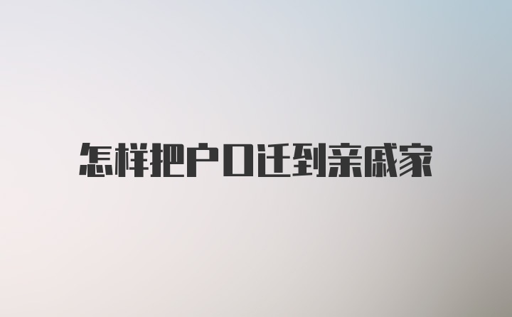 怎样把户口迁到亲戚家