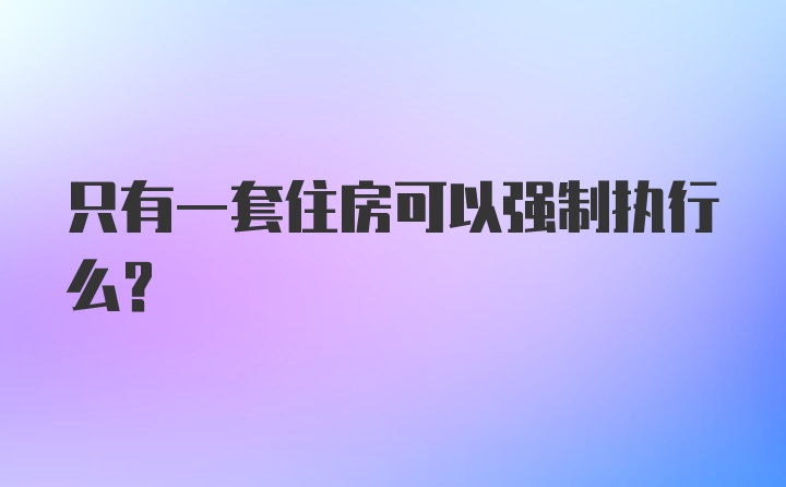 只有一套住房可以强制执行么？