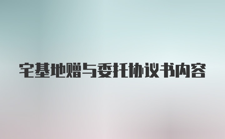 宅基地赠与委托协议书内容