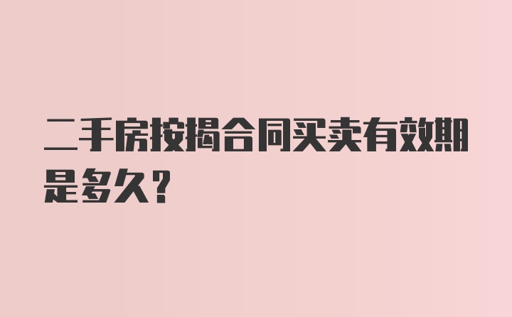 二手房按揭合同买卖有效期是多久？