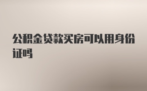 公积金贷款买房可以用身份证吗