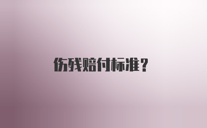 伤残赔付标准?