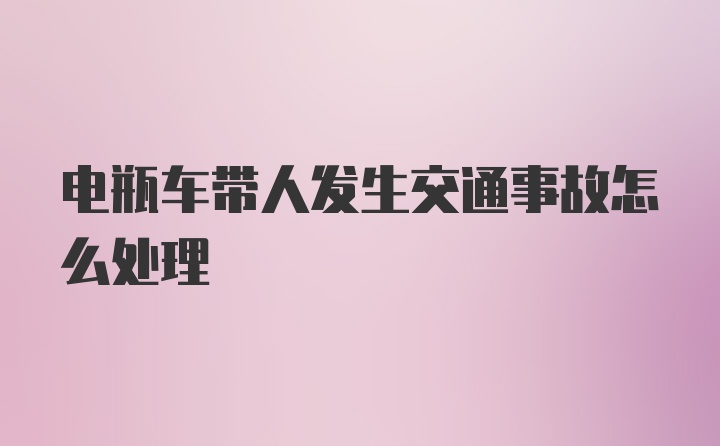 电瓶车带人发生交通事故怎么处理