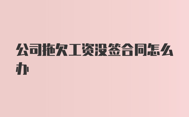 公司拖欠工资没签合同怎么办