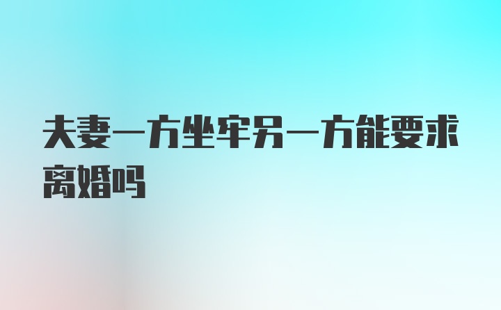 夫妻一方坐牢另一方能要求离婚吗