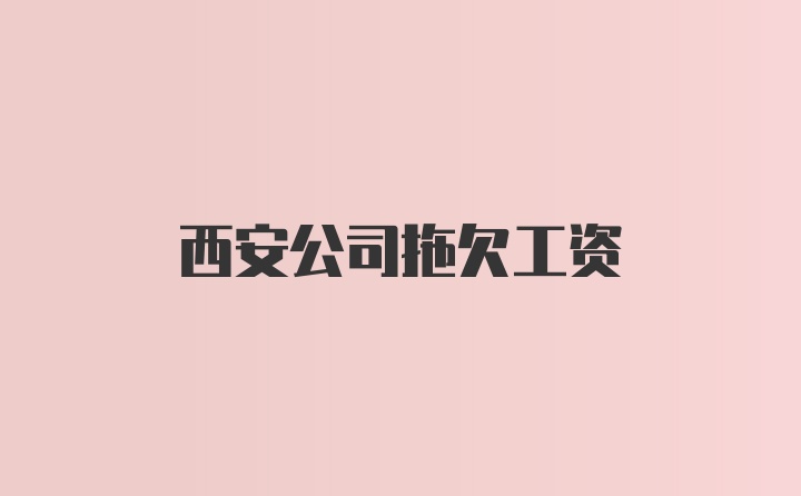 西安公司拖欠工资