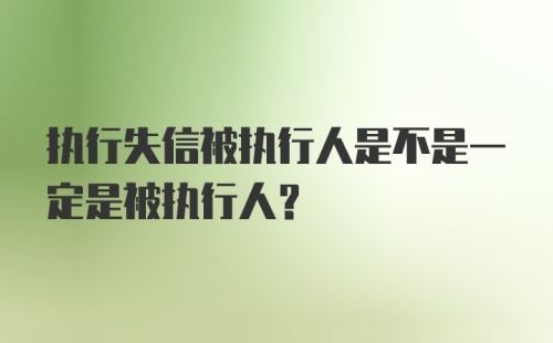 执行失信被执行人是不是一定是被执行人？