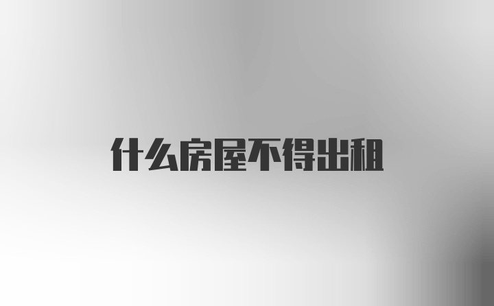 什么房屋不得出租