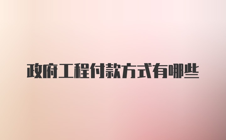 政府工程付款方式有哪些