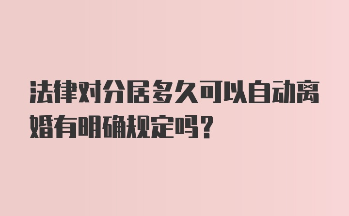 法律对分居多久可以自动离婚有明确规定吗？