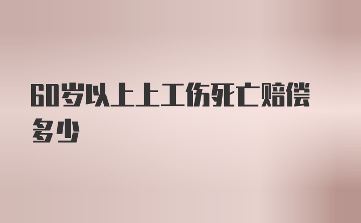 60岁以上上工伤死亡赔偿多少