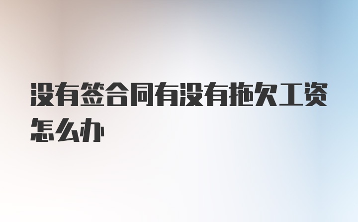 没有签合同有没有拖欠工资怎么办