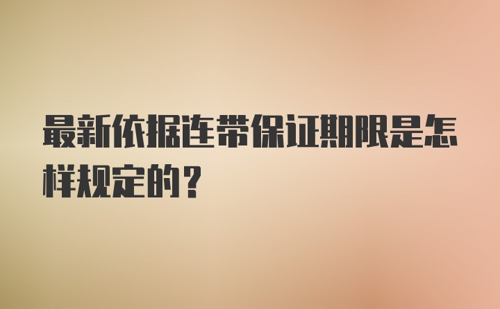 最新依据连带保证期限是怎样规定的？