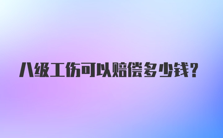 八级工伤可以赔偿多少钱?