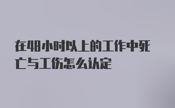 在48小时以上的工作中死亡与工伤怎么认定