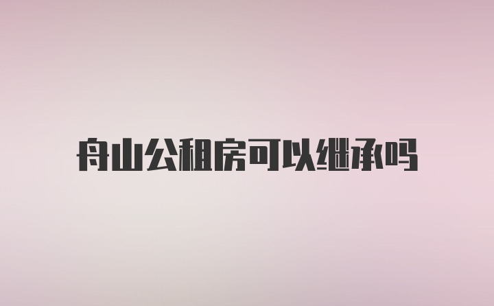 舟山公租房可以继承吗