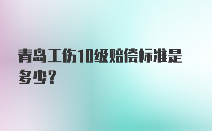 青岛工伤10级赔偿标准是多少?