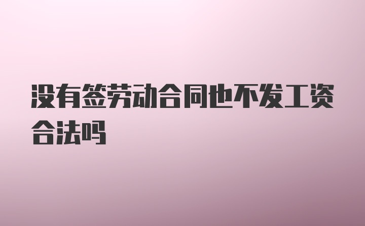 没有签劳动合同也不发工资合法吗