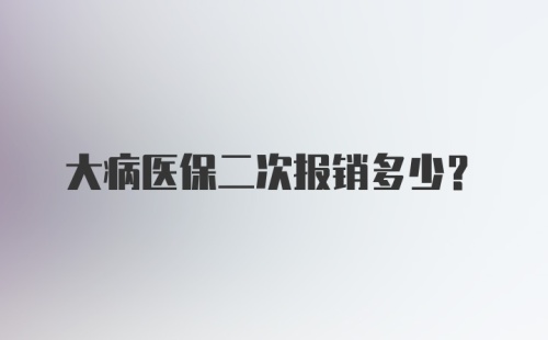 大病医保二次报销多少？