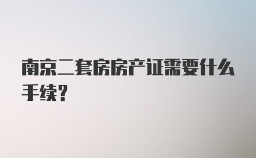 南京二套房房产证需要什么手续？