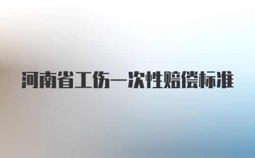 河南省工伤一次性赔偿标准