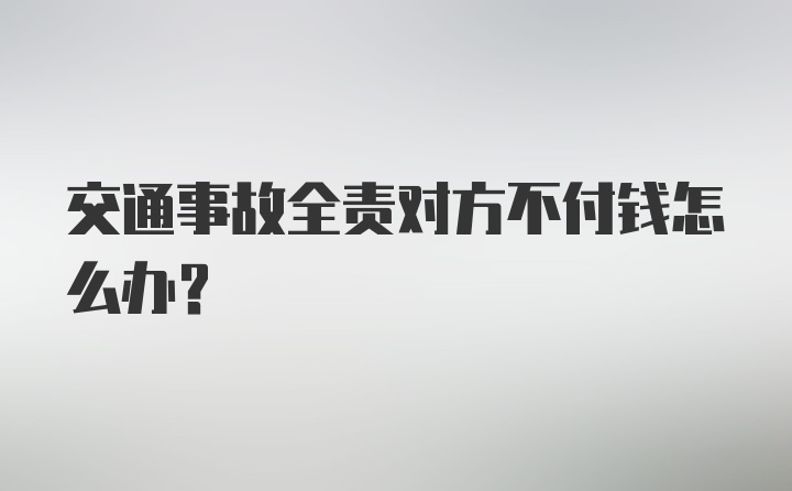 交通事故全责对方不付钱怎么办？