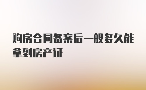 购房合同备案后一般多久能拿到房产证