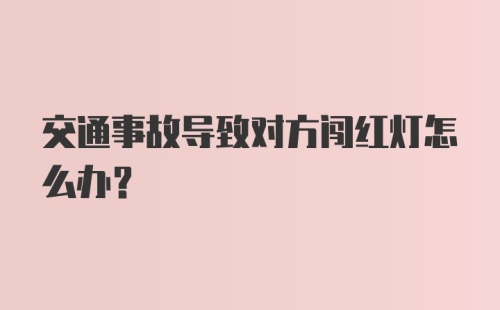 交通事故导致对方闯红灯怎么办?