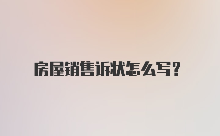 房屋销售诉状怎么写?